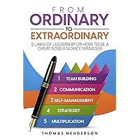 From ordinary to extraordinary: 5 laws of leadership or how to be a great boss a novice manager (leaders book)