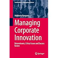 Managing Corporate Innovation: Determinants, Critical Issues and Success Factors (Contributions to Management Science) Managing Corporate Innovation: Determinants, Critical Issues and Success Factors (Contributions to Management Science) Kindle Hardcover Paperback
