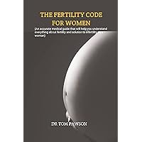 THE FERTILITY CODE FOR WOMEN: An Accurate Medical Guide That Will Help You Understand Everything About fertility And Solution To Infertility As a Woman THE FERTILITY CODE FOR WOMEN: An Accurate Medical Guide That Will Help You Understand Everything About fertility And Solution To Infertility As a Woman Kindle Paperback