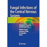 Fungal Infections of the Central Nervous System: Pathogens, Diagnosis, and Management Fungal Infections of the Central Nervous System: Pathogens, Diagnosis, and Management Kindle Hardcover