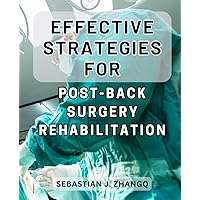 Effective Strategies for Post-Back Surgery Rehabilitation: Recover Faster and Regain Mobility: Proven Techniques for Successful Rehabilitation After Surgery