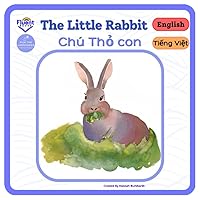 The Little Rabbit - Chú Thỏ con: Bilingual book in Vietnamese and English - Sách song ngữ tiếng Việt và tiếng Anh (Vietnamese and English - Sách song ngữ Việt Anh) The Little Rabbit - Chú Thỏ con: Bilingual book in Vietnamese and English - Sách song ngữ tiếng Việt và tiếng Anh (Vietnamese and English - Sách song ngữ Việt Anh) Paperback