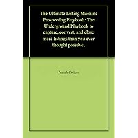 The Ultimate Listing Machine Prospecting Playbook: The Underground Playbook to capture, convert, and close more listings than you ever thought possible. The Ultimate Listing Machine Prospecting Playbook: The Underground Playbook to capture, convert, and close more listings than you ever thought possible. Kindle Paperback