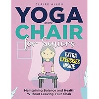 Yoga on the Chair for Seniors: Maintaining Balance and Health Without Leaving Your Chair