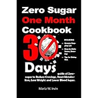 Zero sugar one month cookbook : 30 Days guide of Zero-sugar to Reduce Cravings, Reset Metabolism, Lose Weight and Lower Blood Sugar; including Grocery Shopping List, Easy-to-Make Sauces and Dressings Zero sugar one month cookbook : 30 Days guide of Zero-sugar to Reduce Cravings, Reset Metabolism, Lose Weight and Lower Blood Sugar; including Grocery Shopping List, Easy-to-Make Sauces and Dressings Paperback Kindle