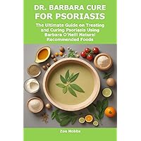 DR. BARBARA CURE FOR PSORIASIS: The Ultimate Guide on Treating and Curing Psoriasis Using Barbara O’Neill Natural Recommended Foods DR. BARBARA CURE FOR PSORIASIS: The Ultimate Guide on Treating and Curing Psoriasis Using Barbara O’Neill Natural Recommended Foods Kindle Paperback