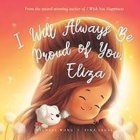 I Will Always Be Proud of You, Eliza (The Unconditional Love for Eliza Series) I Will Always Be Proud of You, Eliza (The Unconditional Love for Eliza Series) Paperback