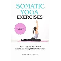 SOMATIC YOGA EXERCISES : Reconnect With Your Body & Relief Stress Through Mindful Movement. 28 Day Exercises To loss weight SOMATIC YOGA EXERCISES : Reconnect With Your Body & Relief Stress Through Mindful Movement. 28 Day Exercises To loss weight Kindle Paperback