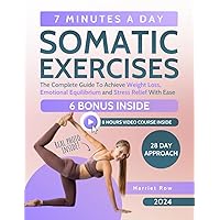 Somatic Exercises for Beginners: The Complete Guide To Achieve Weight Loss, Emotional Equilibrium and Stress Relief With Ease