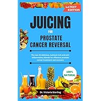 JUICING FOR PROSTATE CANCER REVERSAL: The new 22 delicious, nutrient-rich and anti-inflammatory blends for effective prostate cancer treatment and recovery JUICING FOR PROSTATE CANCER REVERSAL: The new 22 delicious, nutrient-rich and anti-inflammatory blends for effective prostate cancer treatment and recovery Paperback Kindle