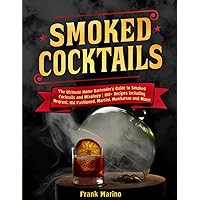 Smoked Cocktails: The Ultimate Home Bartender's Guide to Smoked Cocktails and Mixology | 100+ Recipes Including Negroni, Old Fashioned, Martini, Manhattan and More!