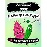 Ms. Fruity & Mr. Veggie - Over 250 BIG Food Pictures And Names to Color and Learn.: Discover the Joy of Healthy Eating Adventure Through Color! A ... Book for Growing Minds and Grown Ups!