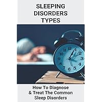 Sleeping Disorders Types: How To Diagnose & Treat The Common Sleep Disorders