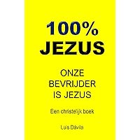 100% JEZUS: ONZE BEVRIJDER IS JEZUS (Een christelijk boek Book 18) (Dutch Edition) 100% JEZUS: ONZE BEVRIJDER IS JEZUS (Een christelijk boek Book 18) (Dutch Edition) Kindle Hardcover Paperback