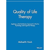 Quality of Life Therapy: Applying a Life Satisfaction Approach to Positive Psychology and Cognitive Therapy Quality of Life Therapy: Applying a Life Satisfaction Approach to Positive Psychology and Cognitive Therapy Paperback Kindle Digital