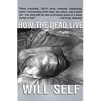 How the Dead Live (Will Self) How the Dead Live (Will Self) Kindle Paperback Hardcover