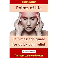 Self-massage guide for quick pain relief: Points of life Self-massage guide for quick pain relief: Points of life Kindle