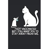 I got vaccinated but I still want you to stay away from me: 6 x 9 lined journal | Got Vaccinated cat Pro science & for Vaccine, vaccines gift Cats lover vaccination year to save lives & health