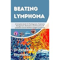 Beating lymphoma: A Complete Guide To The Diagnosis, Treatment, Management, Medication, And Prevention Of Lymphatic Cancer And Non-Hodgkin Lymphoma (Health Chronicles) Beating lymphoma: A Complete Guide To The Diagnosis, Treatment, Management, Medication, And Prevention Of Lymphatic Cancer And Non-Hodgkin Lymphoma (Health Chronicles) Kindle Paperback