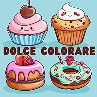 Dolce Colorare: Deliziose immagini da colorare per bambini e ragazzi, per momenti di relax (Italian Edition)