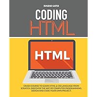 Coding HTML: Crash Course To Learn Html & Css Language From Scratch. Discover The Art Of Computer Programming. Design And Code Your Own Project Coding HTML: Crash Course To Learn Html & Css Language From Scratch. Discover The Art Of Computer Programming. Design And Code Your Own Project Paperback