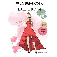 Fashion Design: Fashion illustration book for kids and teens. Draw your first collection. Female fashion figure, dresses and more.