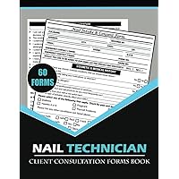 Nail Technician Client Consultation Forms Book: Consent and Intake For Client. Track Customer Information, Medical and Cosmetic History and others. Salon and Spas Record Log For a Fingernail Artist