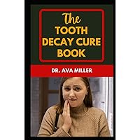 The Tooth Decay Cure Book: A Holistic Guide to Cure Tooth Decay & Cavities Naturally The Tooth Decay Cure Book: A Holistic Guide to Cure Tooth Decay & Cavities Naturally Hardcover Paperback