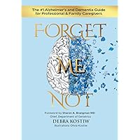 Forget Me Not: The #1 Alzheimer's and Dementia Guide for Professional and Family Caregivers