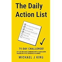 The Daily Action List: Ivy Lee method combined with a Benjamin Franklin style planner (The Daily Action List Books)