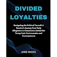 DIVIDED LOYALTIES: Navigating the Political Turmoil: A Senator's Journey from Party Allegiance to Conscience Amidst the Trump Era's Controversies and ... AND STARS UNVEILED: A BIOGRAPHY SERIES) DIVIDED LOYALTIES: Navigating the Political Turmoil: A Senator's Journey from Party Allegiance to Conscience Amidst the Trump Era's Controversies and ... AND STARS UNVEILED: A BIOGRAPHY SERIES) Kindle Paperback