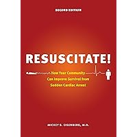 Resuscitate!: How Your Community Can Improve Survival from Sudden Cardiac Arrest (Samuel and Althea Stroum Book (Paperback)) Resuscitate!: How Your Community Can Improve Survival from Sudden Cardiac Arrest (Samuel and Althea Stroum Book (Paperback)) Paperback Kindle Hardcover