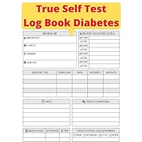 True Self Test Log Book Diabets: Record Blood Sugar Levels I Glucose and Insulin Tracker I Blood Sugar Log Book I Daily Diabetes Log Book