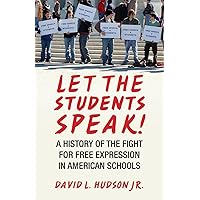 Let the Students Speak!: A History of the Fight for Free Expression in American Schools (Let the People Speak) Let the Students Speak!: A History of the Fight for Free Expression in American Schools (Let the People Speak) Paperback Kindle