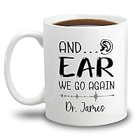 Personalized Audiologist Doctor Ceramic Mug Cup, And Ear We Go Again Coffee Mug, Audiologists Coffee Cup Custom Name, Audiology White Teacup 11 Oz 15 Oz, Audiologist Travel Mugs Gifts For Ear Doctor