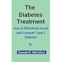 The Diabetes Treatment: How to Effectively Avoid and Conquer Type 2 Diabetes The Diabetes Treatment: How to Effectively Avoid and Conquer Type 2 Diabetes Kindle Paperback