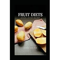 FRUIT DIETS: EAT RIGHT, LIVE RIGHT, FEEL GREAT FRUIT DIETS: EAT RIGHT, LIVE RIGHT, FEEL GREAT Paperback Hardcover