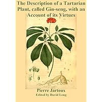 The Description of a Tartarian Plant, called Gin-seng, with an Account of its Virtues
