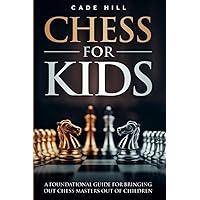 Chess for Kids: A Foundational Guide for Bringing Chess Master’s out of Children (Achieving Checkmate for Children)