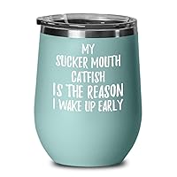 My Sucker-mouth Catfish Is The Reason I Wake Up Early Wine Glass Funny Gift For Lazy Animal Lover Insulated Tumbler With Lid 12 Oz Teal
