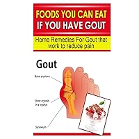 Foods You Can Eat If You Have Gout: Home Remedies for Gout That Work to Reduce Pain Foods You Can Eat If You Have Gout: Home Remedies for Gout That Work to Reduce Pain Paperback
