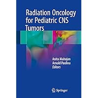Radiation Oncology for Pediatric CNS Tumors Radiation Oncology for Pediatric CNS Tumors Hardcover Kindle Paperback