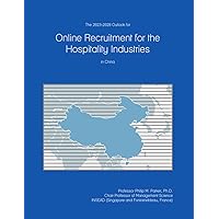 The 2023-2028 Outlook for Online Recruitment for the Hospitality Industries in China The 2023-2028 Outlook for Online Recruitment for the Hospitality Industries in China Paperback