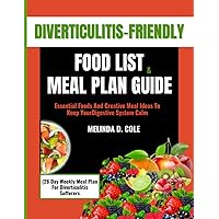 DIVERTICULITIS-FRIENDLY FOOD LIST AND MEAL PLAN GUIDE (28 Day Weekly Meal Plan For Diverticulitis Sufferers).: Essential Foods And Creative Meal Ideas To Keep Your Digestive System Calm