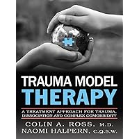 Trauma Model Therapy: A Treatment Approach for Trauma Dissociation and Complex Comorbidity Trauma Model Therapy: A Treatment Approach for Trauma Dissociation and Complex Comorbidity Perfect Paperback