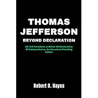 Thomas Jefferson Beyond Declaration : US 3rd President, A Writer Of Declaration Of Independence, An American Founding Father (Life of Iconic Presidents Book 2) Thomas Jefferson Beyond Declaration : US 3rd President, A Writer Of Declaration Of Independence, An American Founding Father (Life of Iconic Presidents Book 2) Kindle Paperback