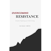 Overcoming Resistance : A Guide to Regaining your Creative Energy Overcoming Resistance : A Guide to Regaining your Creative Energy Kindle Paperback