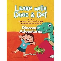 Learn With Dixie & Dot: Dinosaur Adventures | 3 IN 1 Color, Activity, and Worksheet Book (Dixie and Dot)