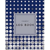 Caregiver Log Book: A Caregiver Notebook for Daily Record-keeping