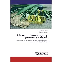 A book of pharmacognosy practical guidelines: A guidelines for pharmacy, eastern medicine,Herbal and Homeopathic students